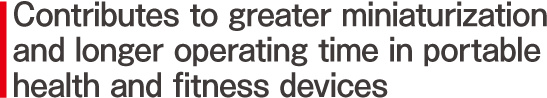 Contributes to greater miniaturization and longer operating time in portable health and fitness devices